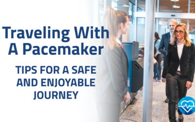 Traveling with a Pacemaker: Tips for a Safe and Enjoyable Journey